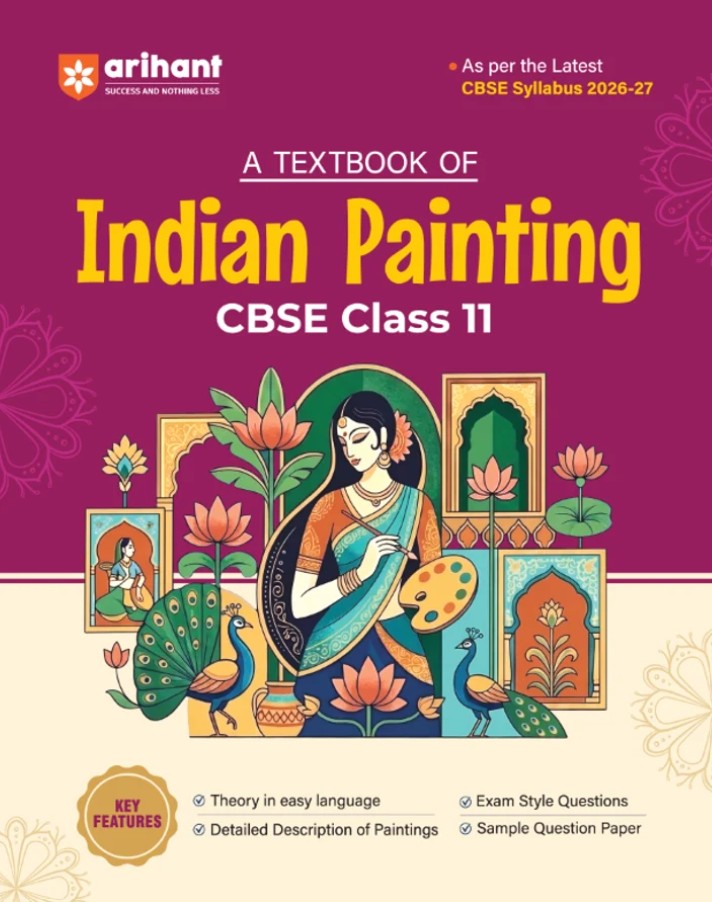 Arihant A Textbook of Indian Painting for CBSE Class 11 Theory in Easy Language Detailed Description of Paintings Exam-Style Questions and Sample Question Paper Based on Latest CBSE Syllabus 2026 2027