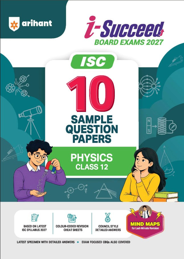 Arihant i Succeed ISC 10 Sample Question Papers Class 12 Physics Exam 2027 Colour Coded Revision Cheat Sheets Council Style Detailed Answers Mind Maps for Last Minute Revision Based on ISC Syllabus 2027