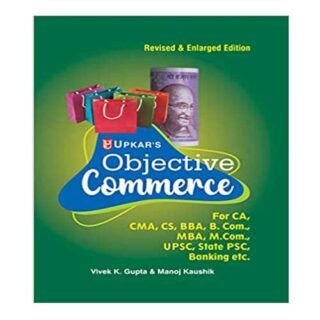 Upkar Objective Commerce (For CA, CMA, CS, BBA, B.Com, MBA, M. Com, UPSC, State PSC, Banking Etc.) in English by Vivek K Gupta and Manoj Kaushik